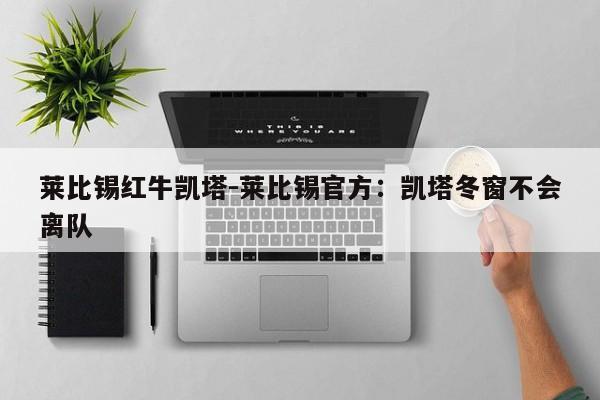 莱比锡红牛凯塔-莱比锡官方：凯塔冬窗不会离队