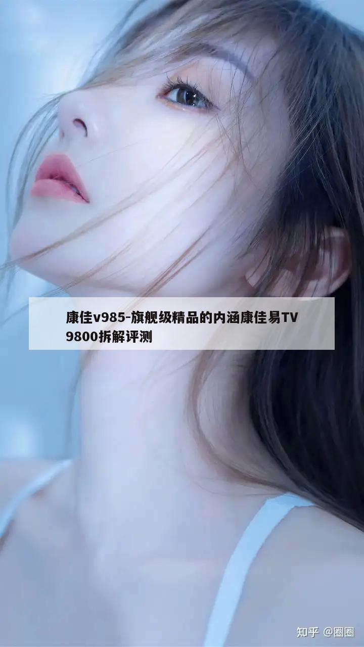 康佳v985-旗舰级精品的内涵康佳易TV9800拆解评测