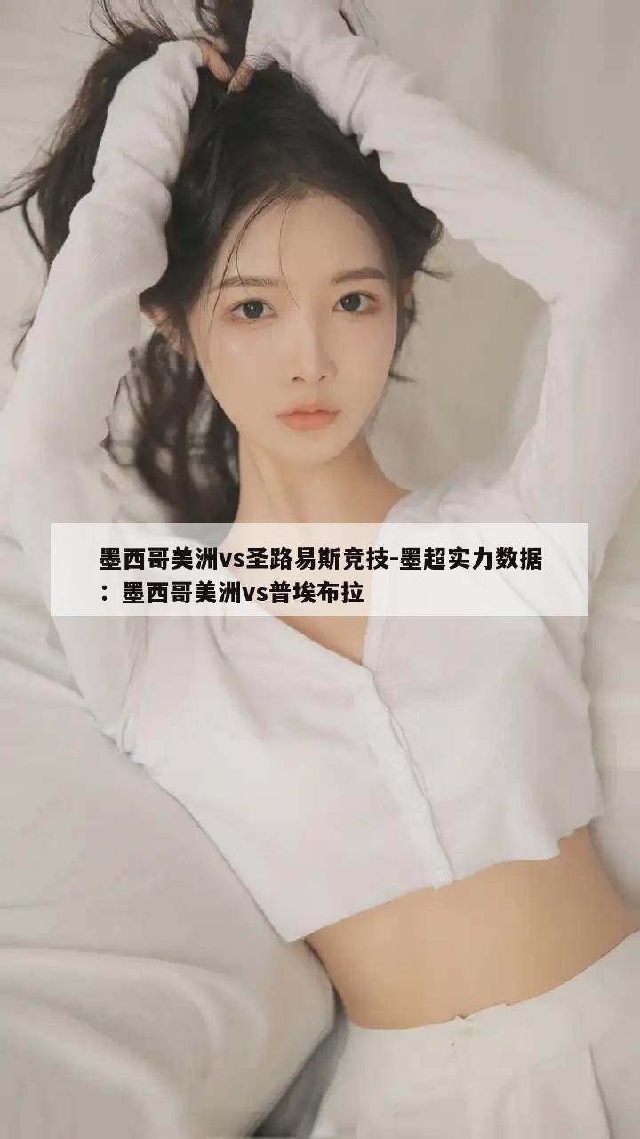 墨西哥美洲vs圣路易斯竞技-墨超实力数据：墨西哥美洲vs普埃布拉