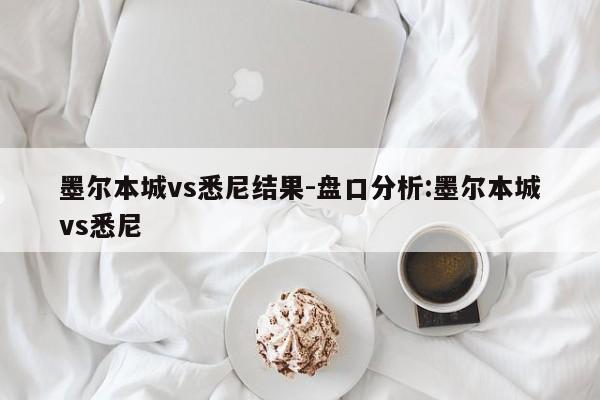 墨尔本城vs悉尼结果-盘口分析:墨尔本城vs悉尼