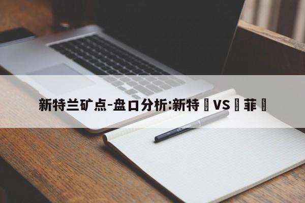 新特兰矿点-盘口分析:新特蘭VS錫菲聯