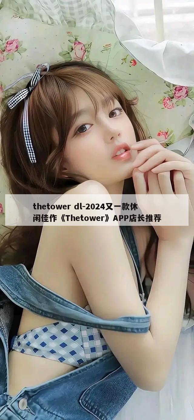 thetower dl-2024又一款休闲佳作《Thetower》APP店长推荐