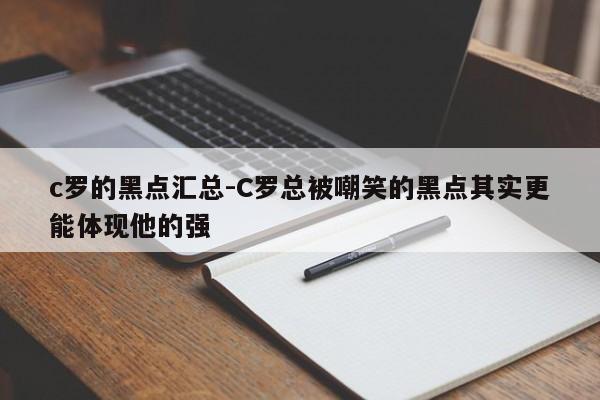 c罗的黑点汇总-C罗总被嘲笑的黑点其实更能体现他的强