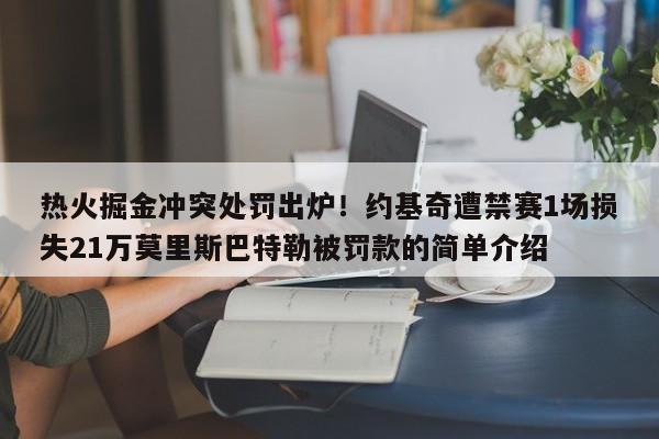 热火掘金冲突处罚出炉！约基奇遭禁赛1场损失21万莫里斯巴特勒被罚款的简单介绍