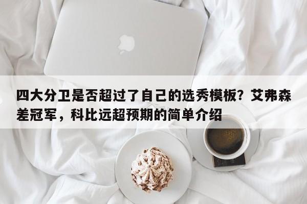 四大分卫是否超过了自己的选秀模板？艾弗森差冠军，科比远超预期的简单介绍