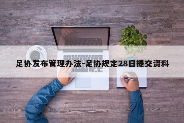 足协发布管理办法-足协规定28日提交资料