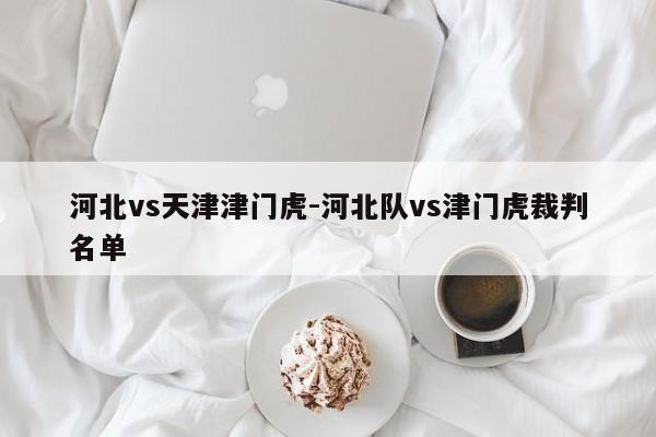 河北vs天津津门虎-河北队vs津门虎裁判名单