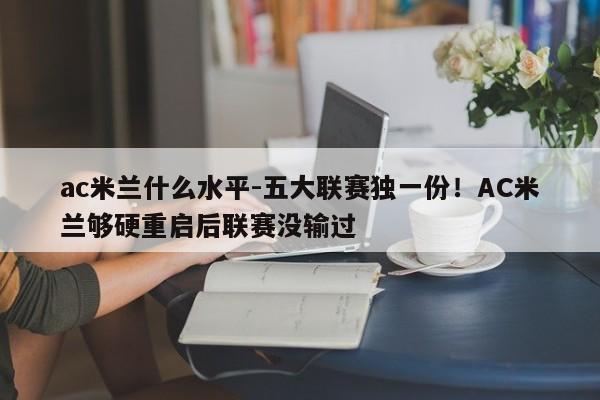 ac米兰什么水平-五大联赛独一份！AC米兰够硬重启后联赛没输过