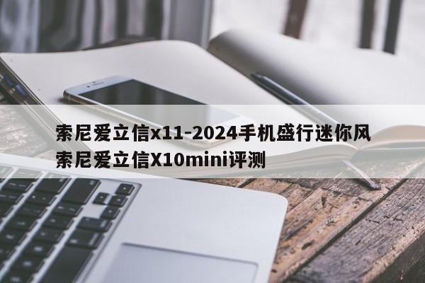 索尼爱立信x11-2024手机盛行迷你风索尼爱立信X10mini评测