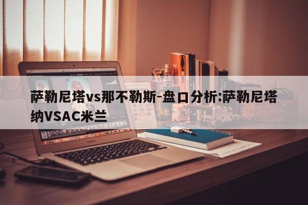 萨勒尼塔vs那不勒斯-盘口分析:萨勒尼塔纳VSAC米兰