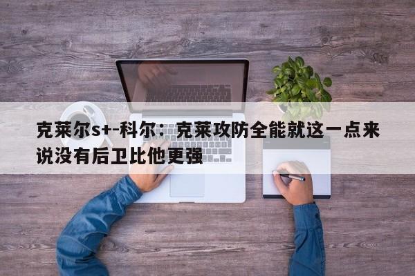 克莱尔s+-科尔：克莱攻防全能就这一点来说没有后卫比他更强