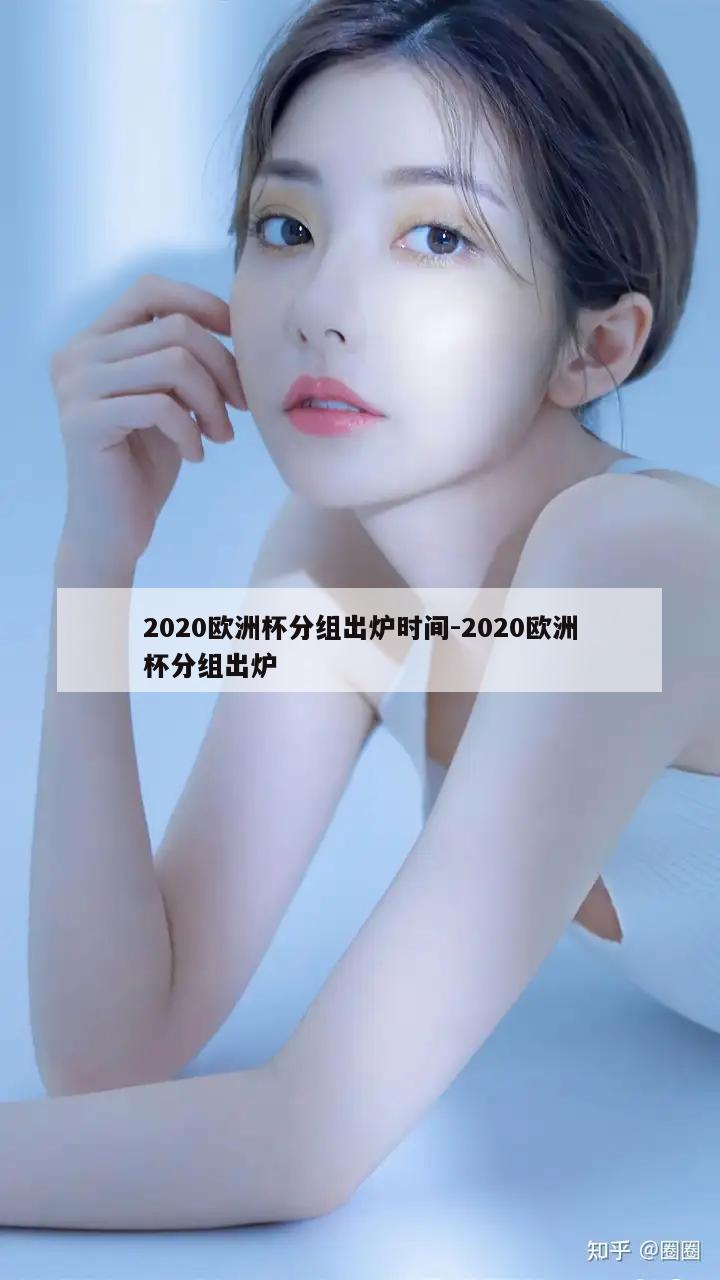 2020欧洲杯分组出炉时间-2020欧洲杯分组出炉