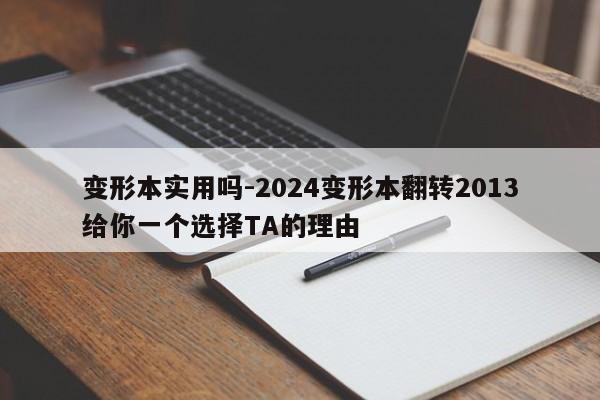 变形本实用吗-2024变形本翻转2013给你一个选择TA的理由