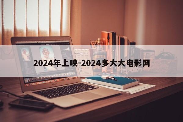 2024年上映-2024多大大电影网