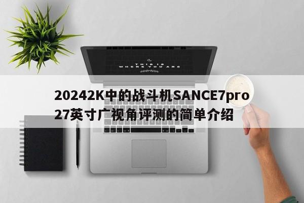 20242K中的战斗机SANCE7pro27英寸广视角评测的简单介绍