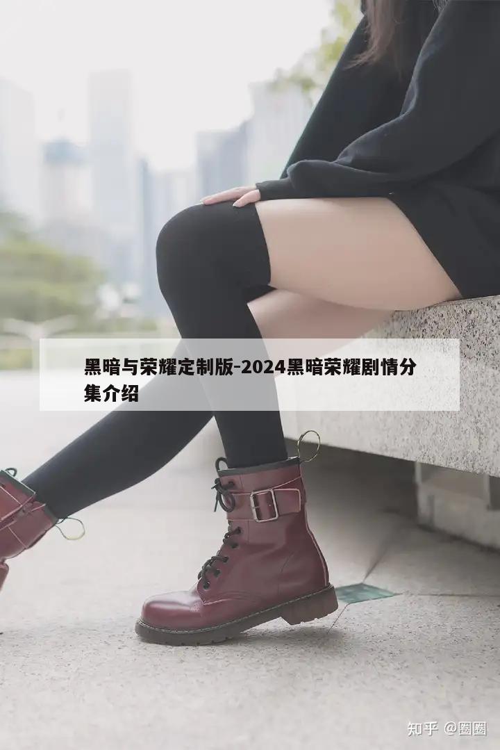 黑暗与荣耀定制版-2024黑暗荣耀剧情分集介绍