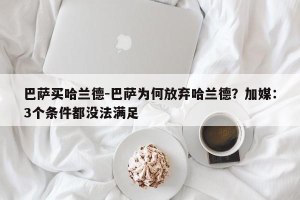 巴萨买哈兰德-巴萨为何放弃哈兰德？加媒：3个条件都没法满足