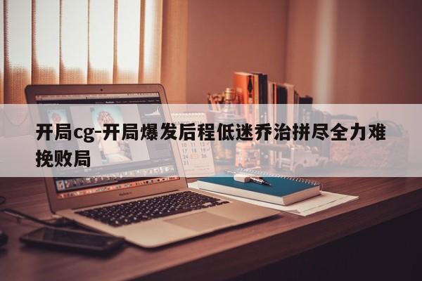 开局cg-开局爆发后程低迷乔治拼尽全力难挽败局