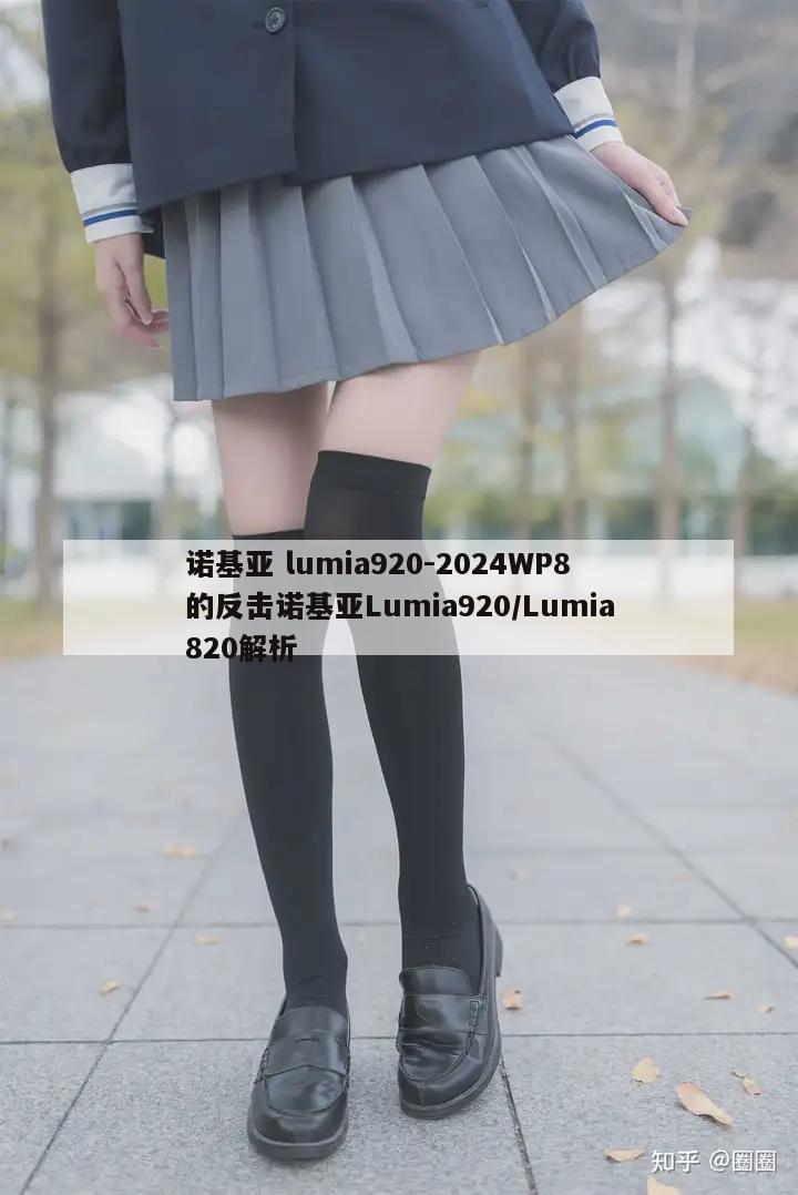 诺基亚 lumia920-2024WP8的反击诺基亚Lumia920/Lumia820解析