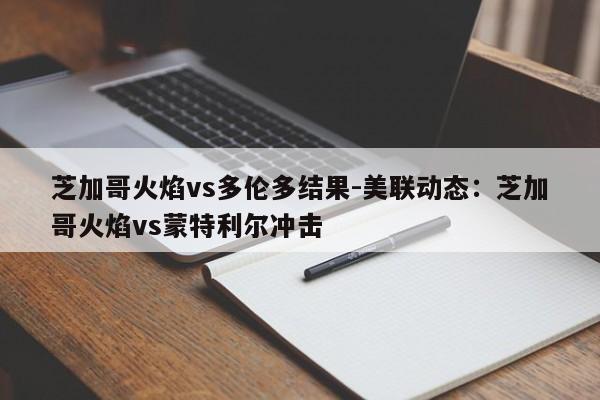 芝加哥火焰vs多伦多结果-美联动态：芝加哥火焰vs蒙特利尔冲击